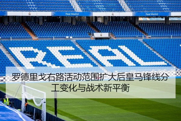 罗德里戈右路活动范围扩大后皇马锋线分工变化与战术新平衡